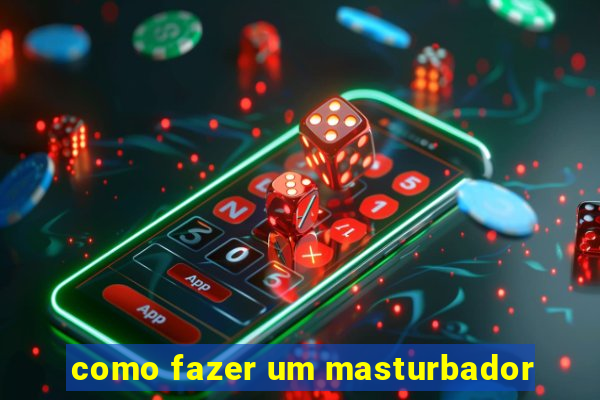 como fazer um masturbador